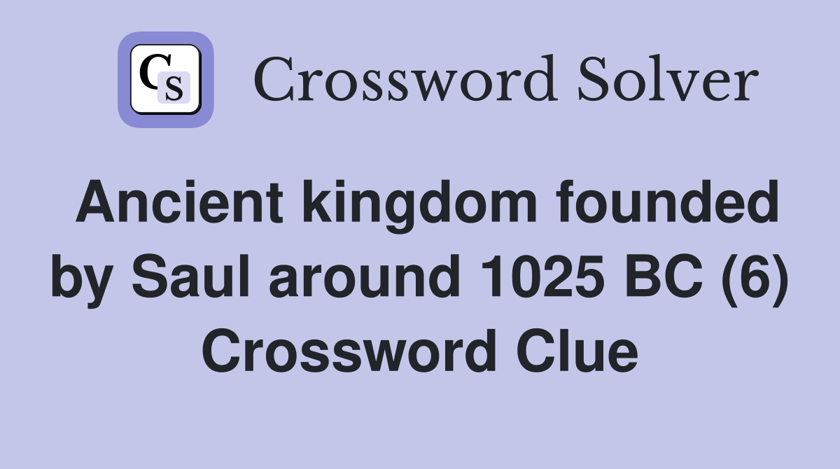 Ancient kingdom founded by Saul around 1025 BC (6) Crossword Clue